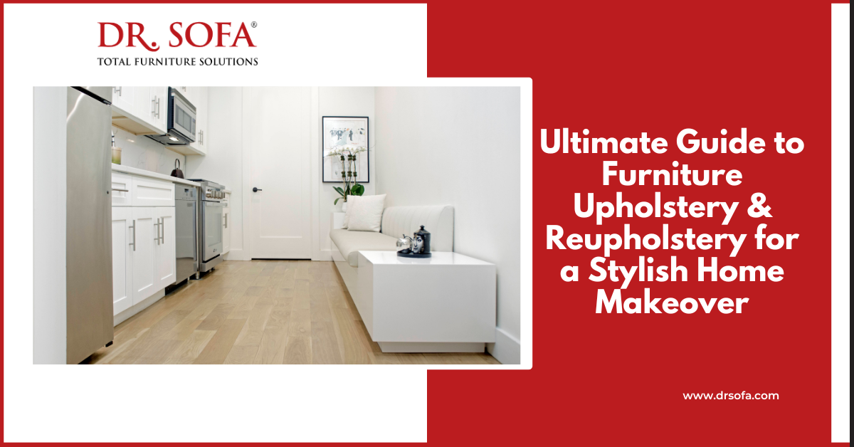 The Ultimate Guide to Furniture Upholstery & Reupholstery for a Stylish Home Makeover